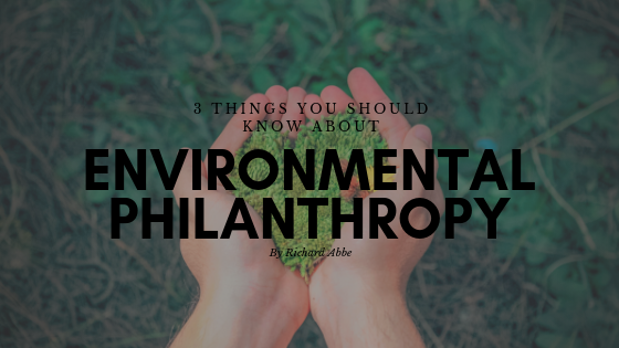 3 Things You Should Know About Environmental Philanthropy by Richard Abbe