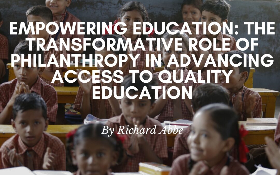 Empowering Education: The Transformative Role of Philanthropy in Advancing Access to Quality Education