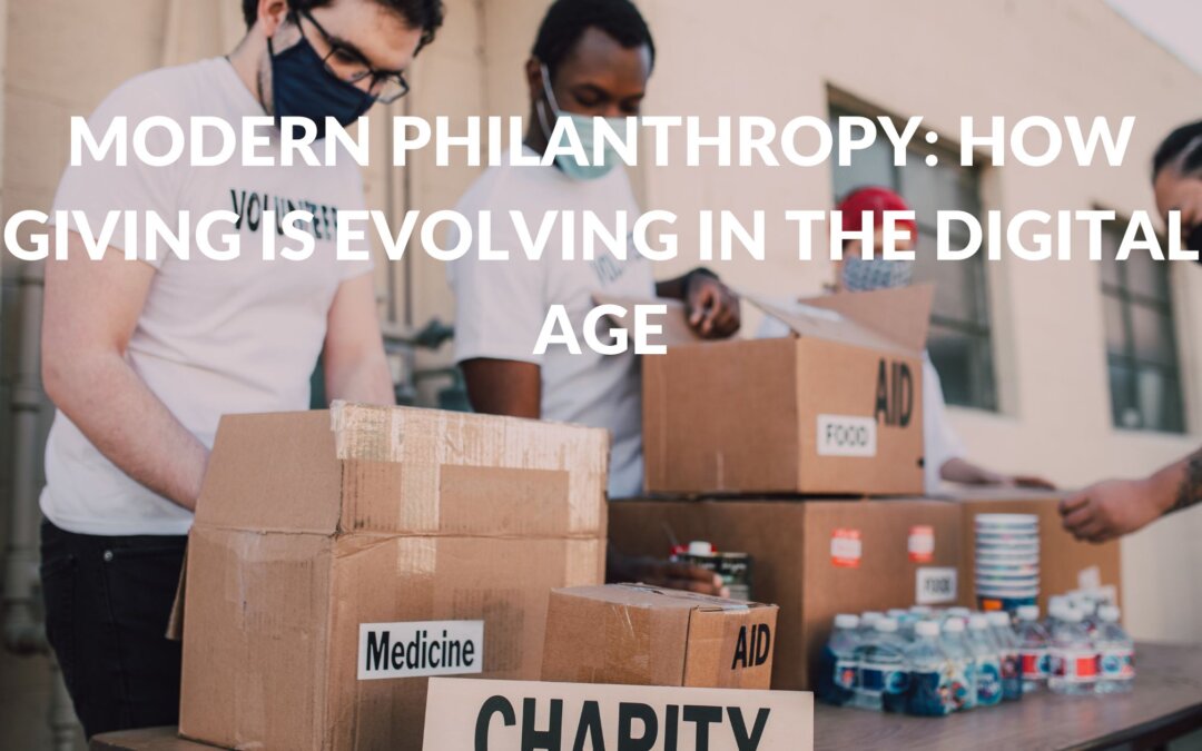 Modern Philanthropy: How Giving is Evolving in the Digital Age