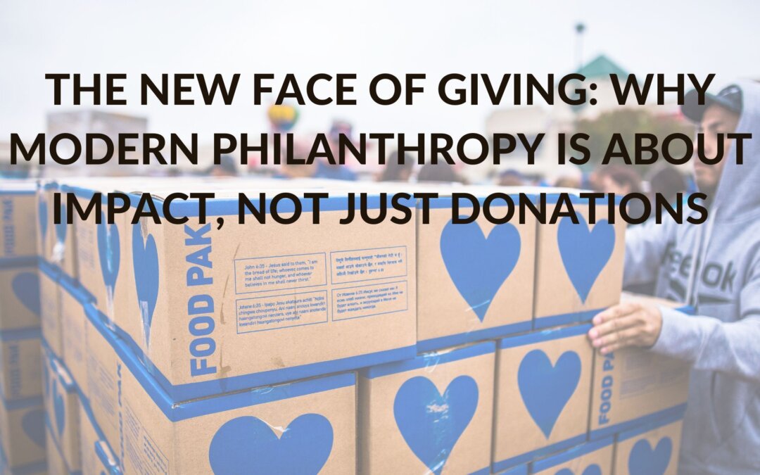 The New Face of Giving: Why Modern Philanthropy Is About Impact, Not Just Donations