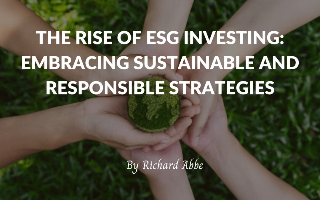 The Rise of ESG Investing: Embracing Sustainable and Responsible Strategies