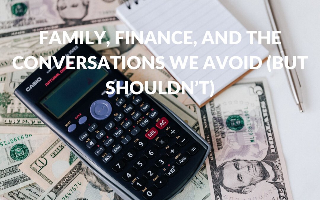 Family, Finance, and the Conversations We Avoid (But Shouldn’t)