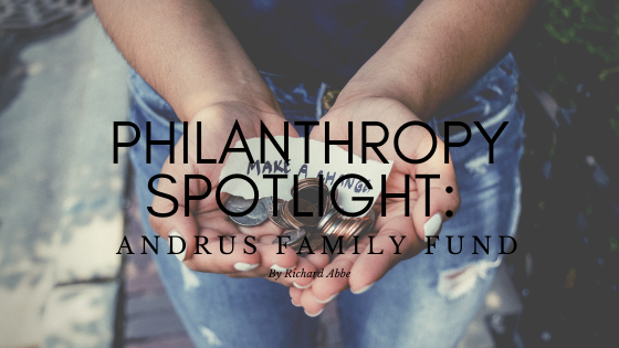 Philanthropy Spotlight Andrus Family Fund By Richard Abbe