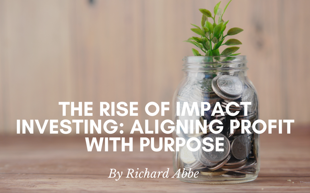 The Rise of Impact Investing: Aligning Profit with Purpose